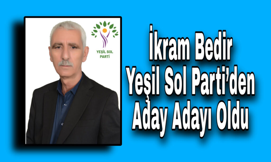 İkram Bedir Yeşil Sol Parti’den Aday Adayı Oldu