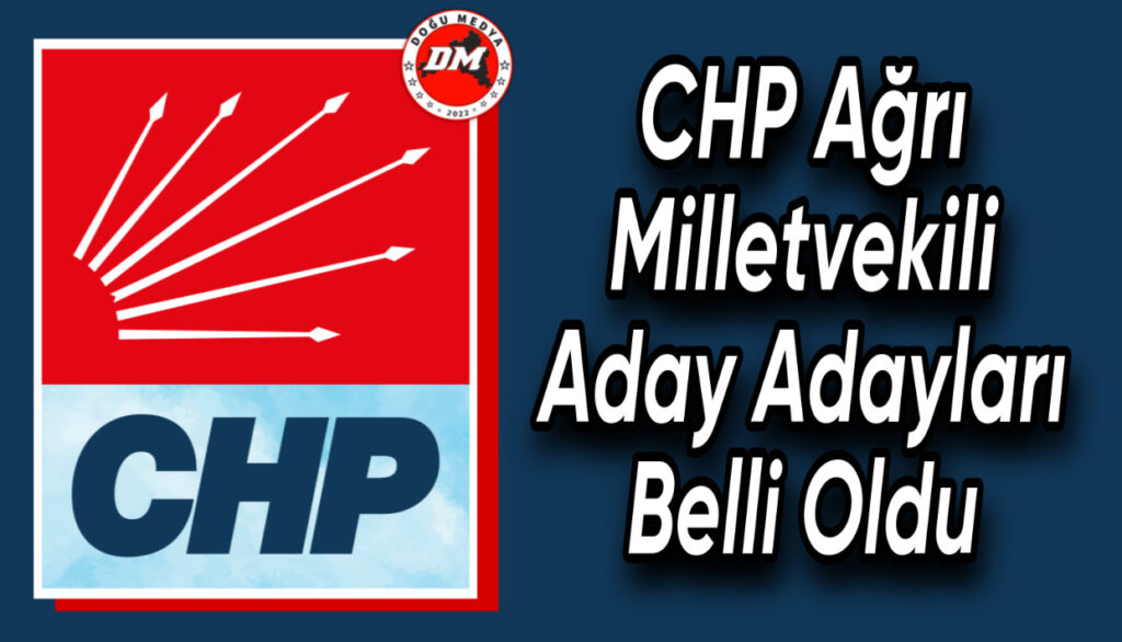 CHP’de Ağrı Milletvekili Aday Adayları Belli Oldu