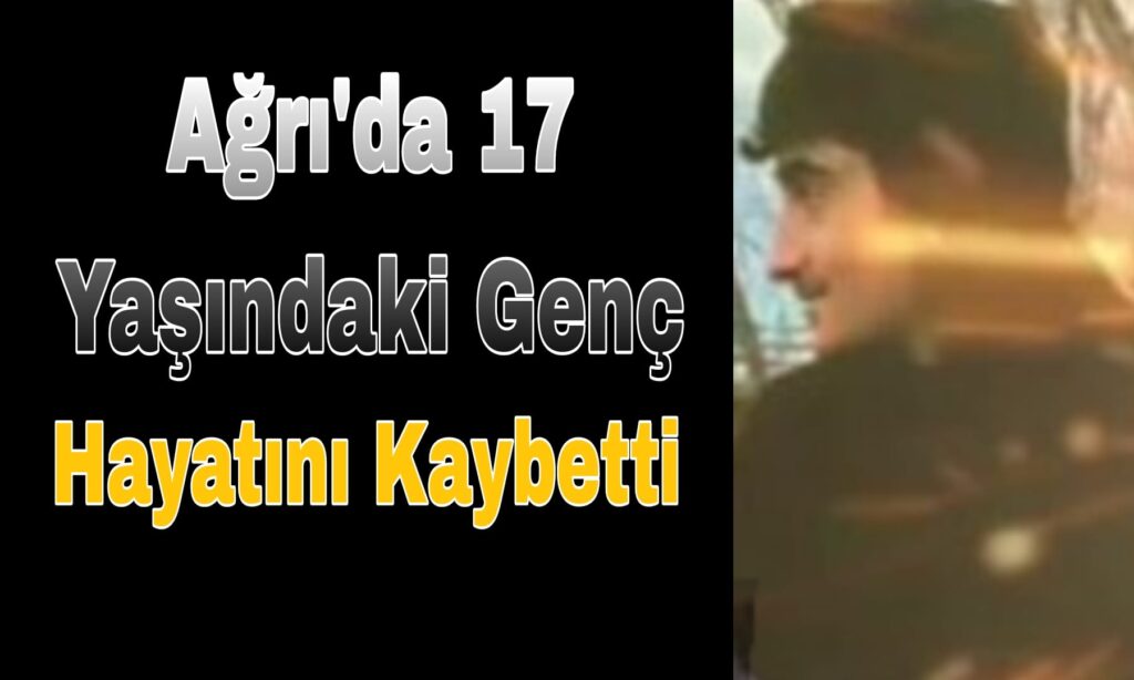 Ağrı’da 17 Yaşındaki Genç Bıçaklanarak Hayatını Kaybetti