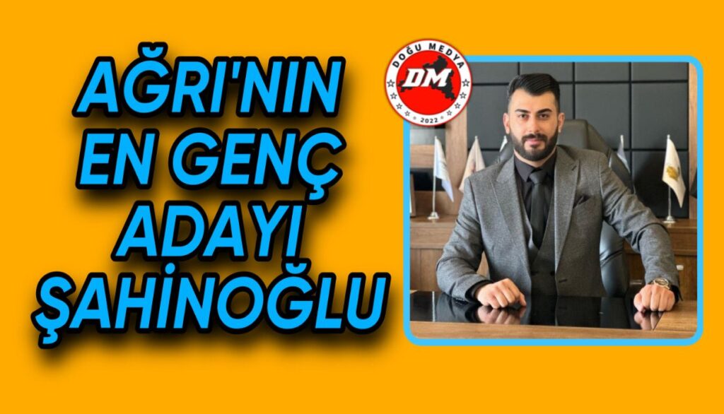 Ağrı’nın En Genç Adayı Şahinoğlu