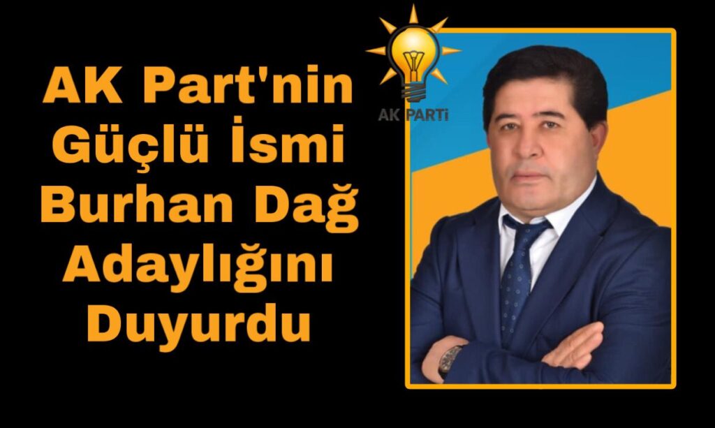 AK Parti’nin Güçlü İsmi Burhan Dağ Adaylığını Açıkladı