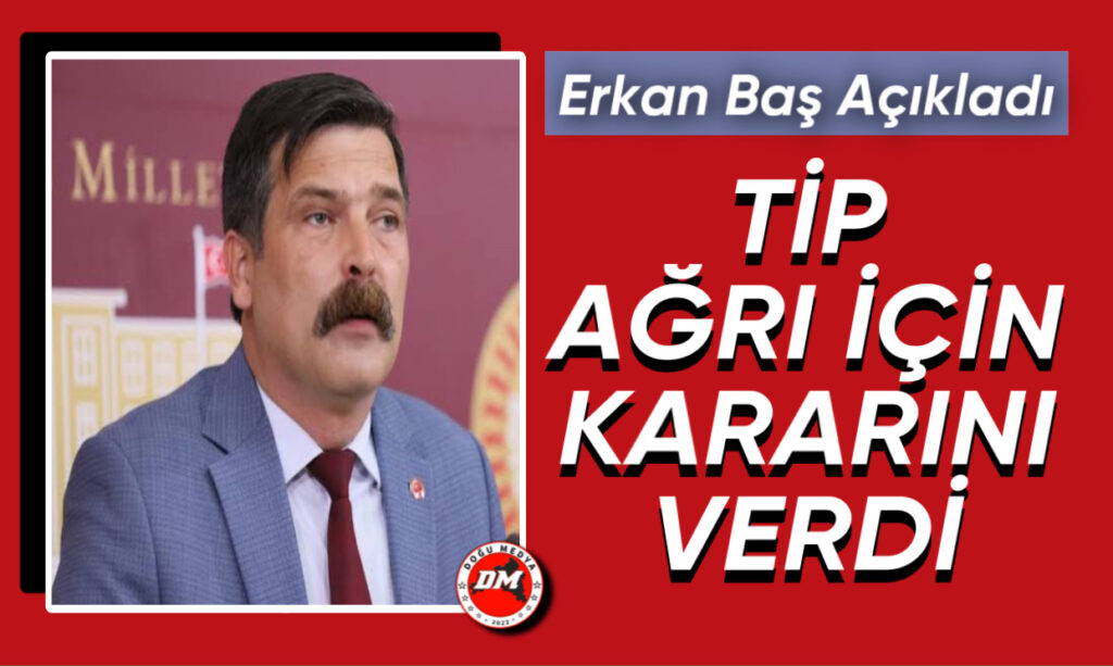TİP Ağrı İçin Kararını Verdi