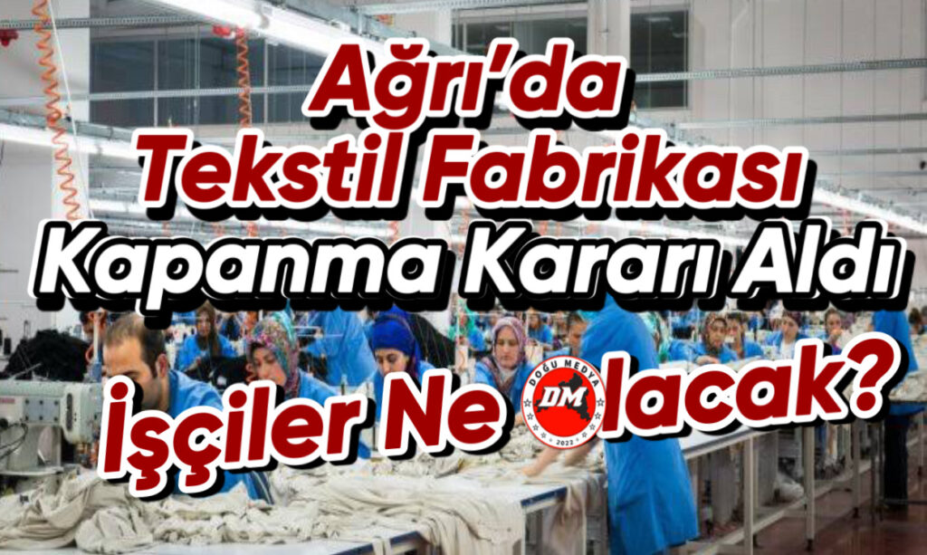 Ağrı’da Tekstil Fabrikası Kapanma Kararı Aldı 