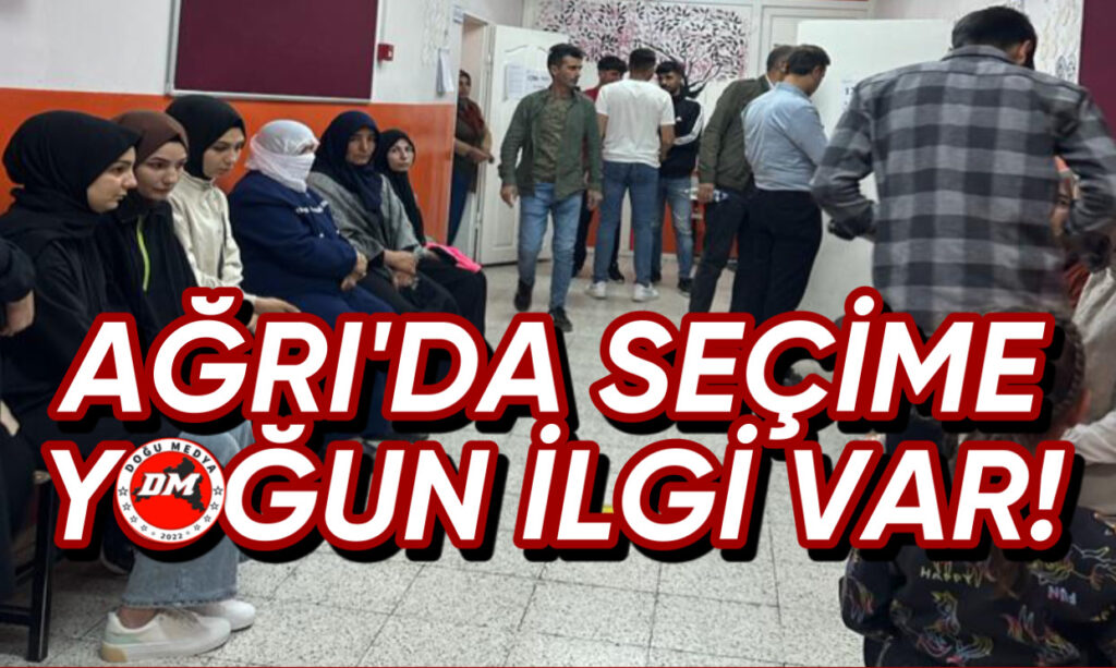 Ağrı’da Seçime Yoğun İlgi Var!