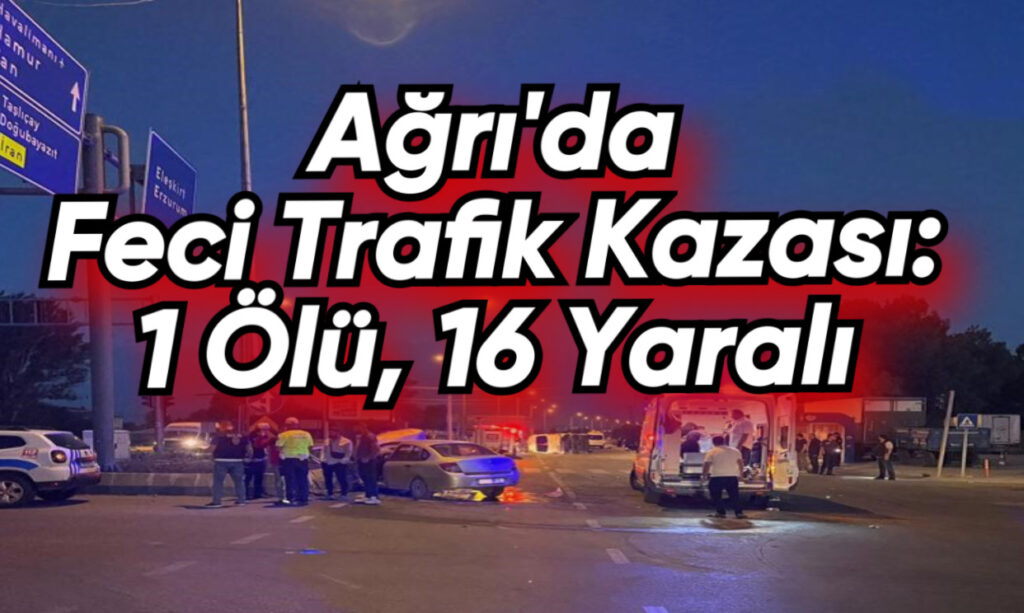 Ağrı’da Feci Kaza: 1 Ölü, 16 Yaralı 