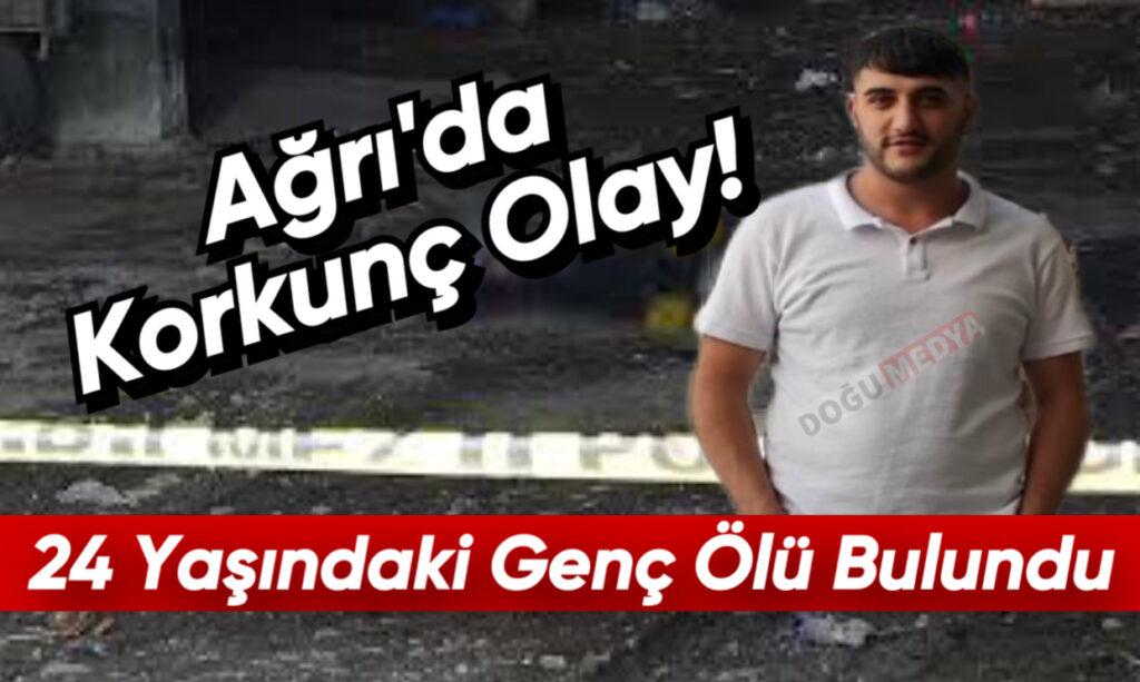 Ağrı’da 24 Yaşındaki Genç Ölü Bulundu 