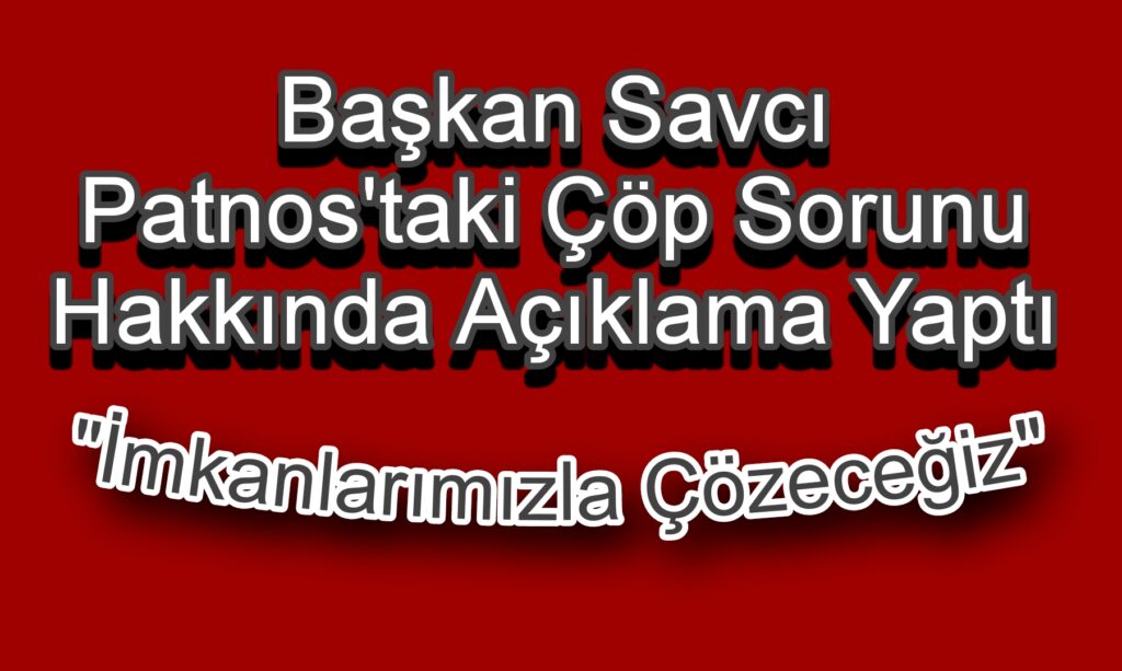 Başkan Savcı: Çöp Sorununu İmkanlarımızla Çözeceğiz