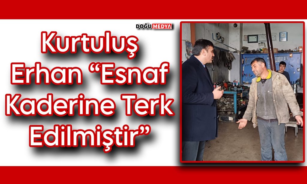 Kurtuluş Erhan “Sanayi Esnafı Kaderine Terk Edilmiştir”