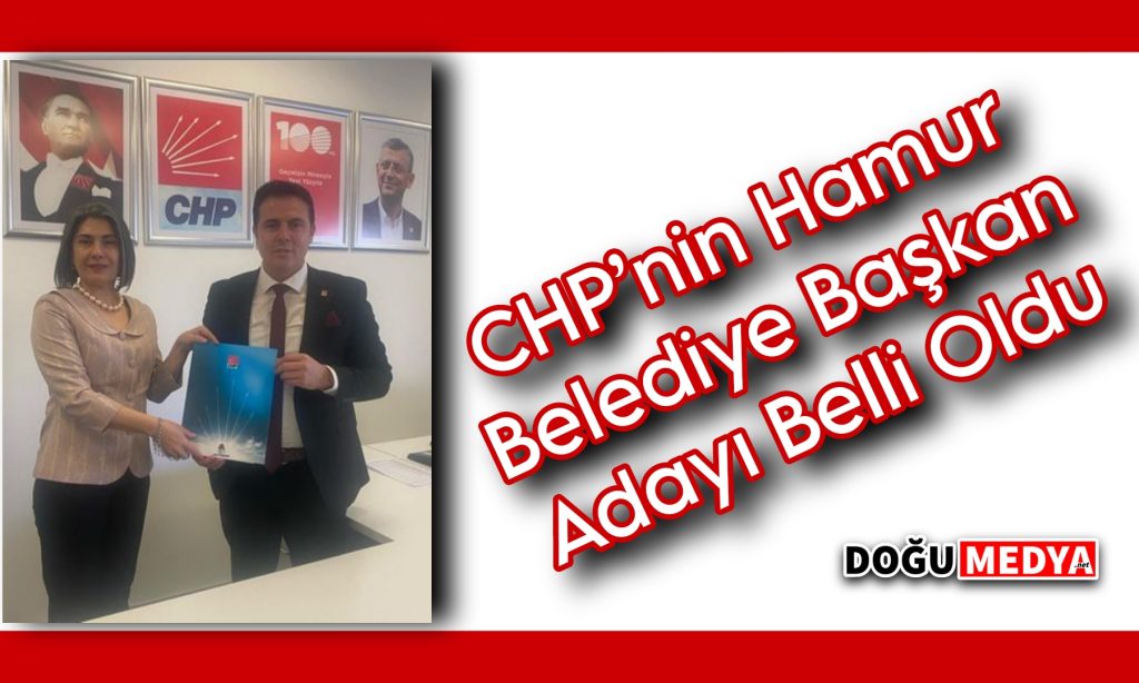 CHP’nin Hamur Belediye Başkan Adayı Belli Oldu