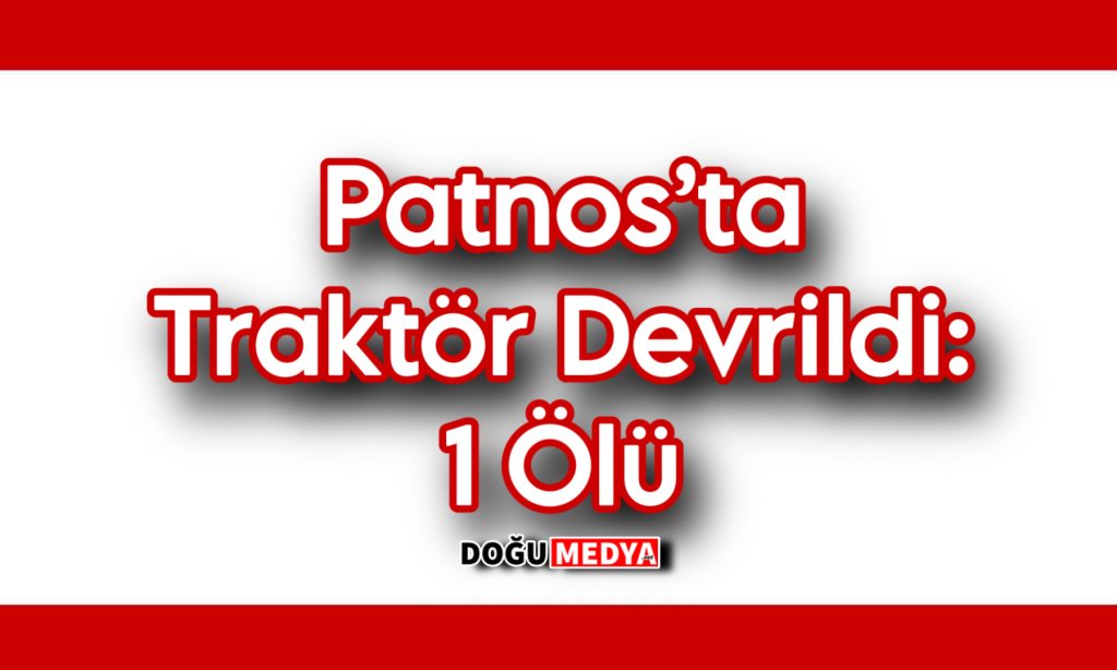 Patnos’ta Traktör Devrildi: 1 Ölü