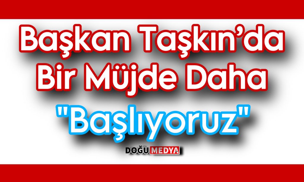 Başkan Taşkın’da Bir Müjde Daha