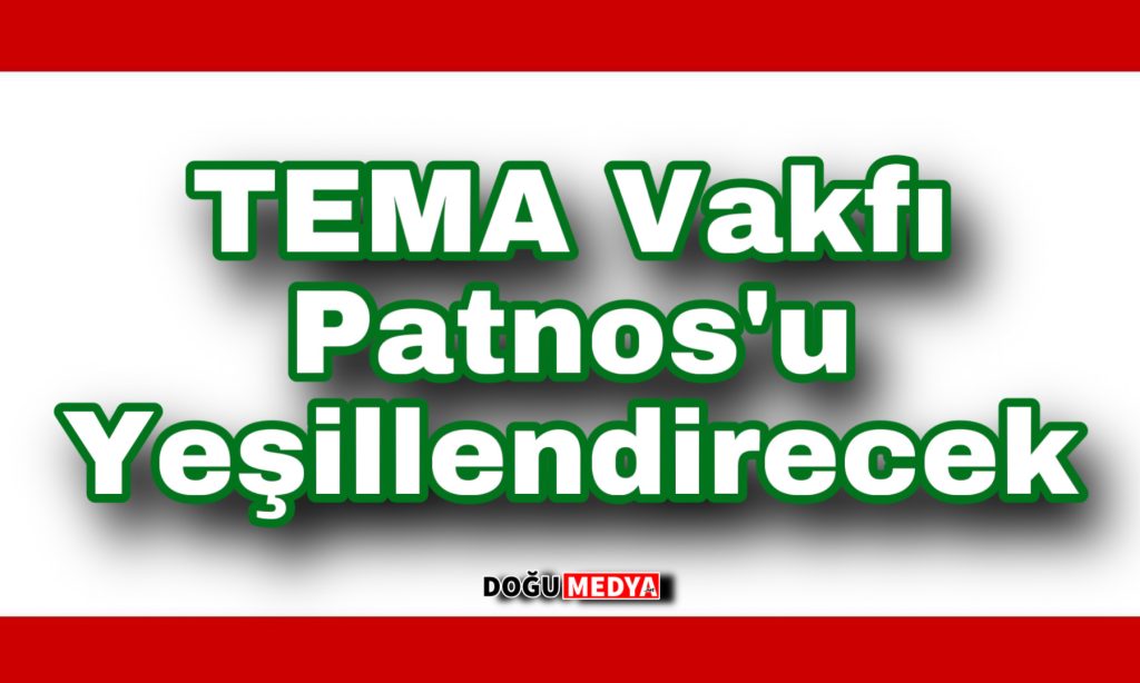 TEMA Vakfı Patnos’u Yeşillendirecek