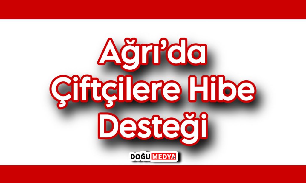 Ağrı’da Çiftçilere Hibe Desteği