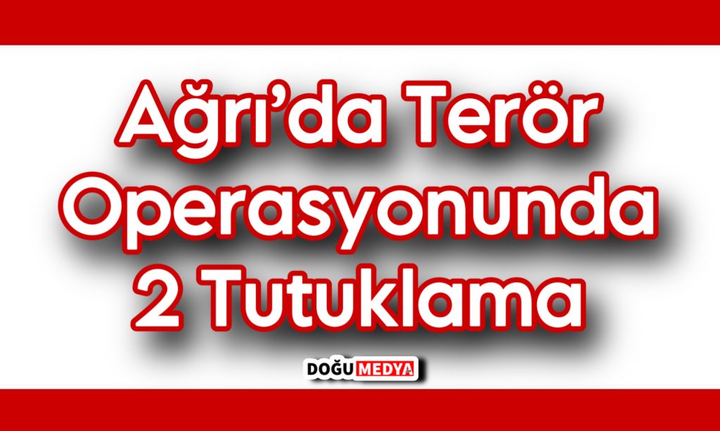 Ağrı’da Terör Operasyonunda 2 Tutuklama