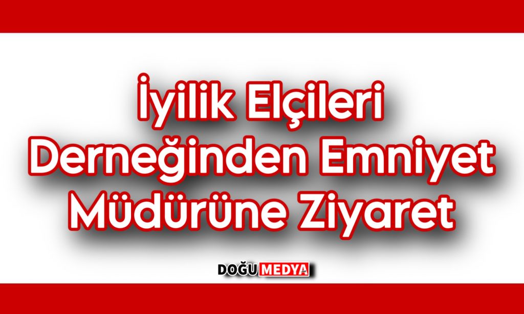 İyilik Elçileri Derneğinden Emniyet Müdürüne Ziyaret 