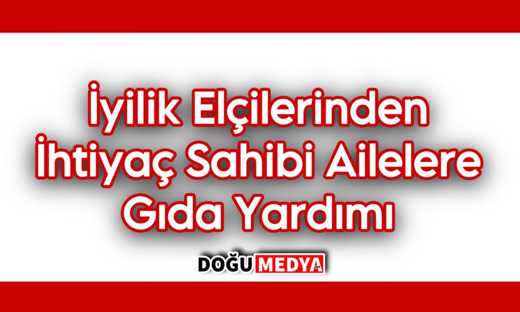 İyilik Elçilerinden İhtiyaç Sahibi Ailelere Gıda Yardımı