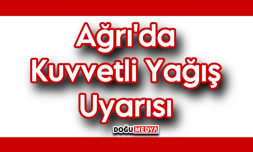  Ağrı’da Kuvvetli Yağış Uyarısı