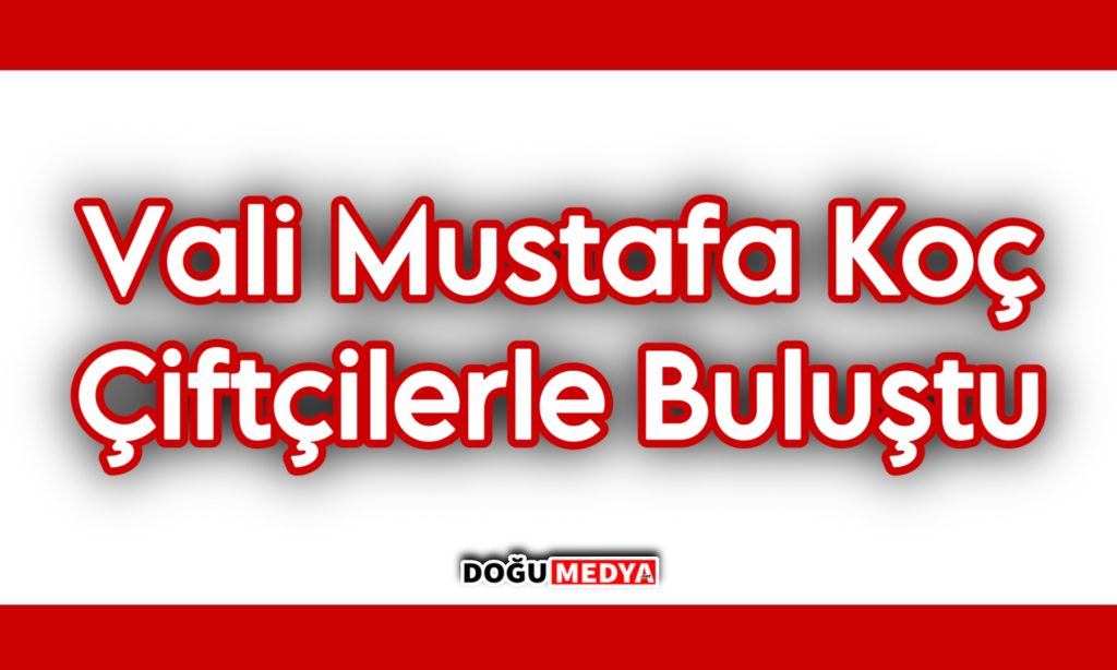 Vali Mustafa Koç Çiftçilerle Bir Araya Geldi