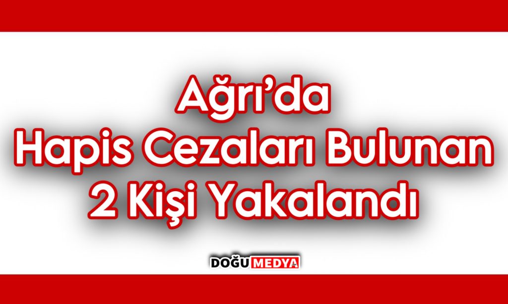 Ağrı’da Hapis Cezaları Bulunan 2 Kişi Yakalandı