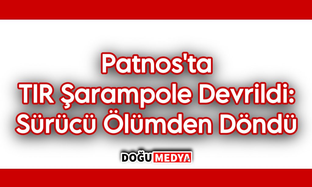 Patnos’ta TIR Şarampole Devrildi: Sürücü Ölümden Döndü