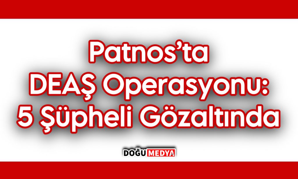 Patnos’ta DEAŞ Operasyonu: 5 Şüpheli Gözaltında