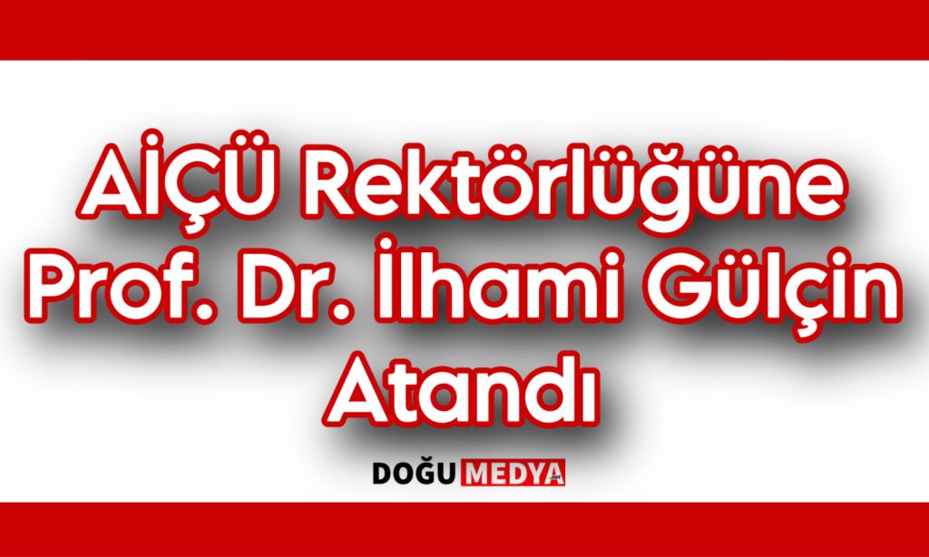 AİÇÜ Rektörlüğüne Prof. Dr. İlhami Gülçin Atandı