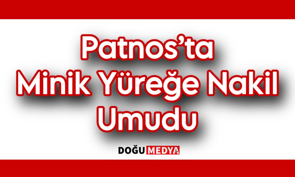Patnos’ta Minik Yüreğe Nakil Umudu