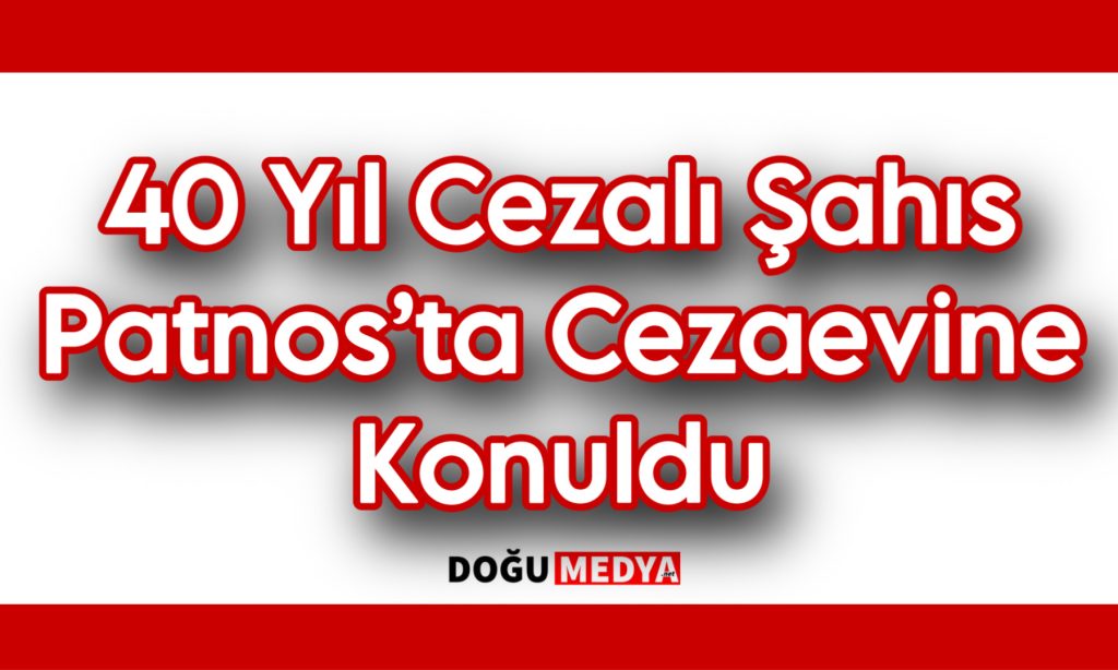 40 Yıl Cezalı Şahıs Patnos’ta Cezaevine Konuldu