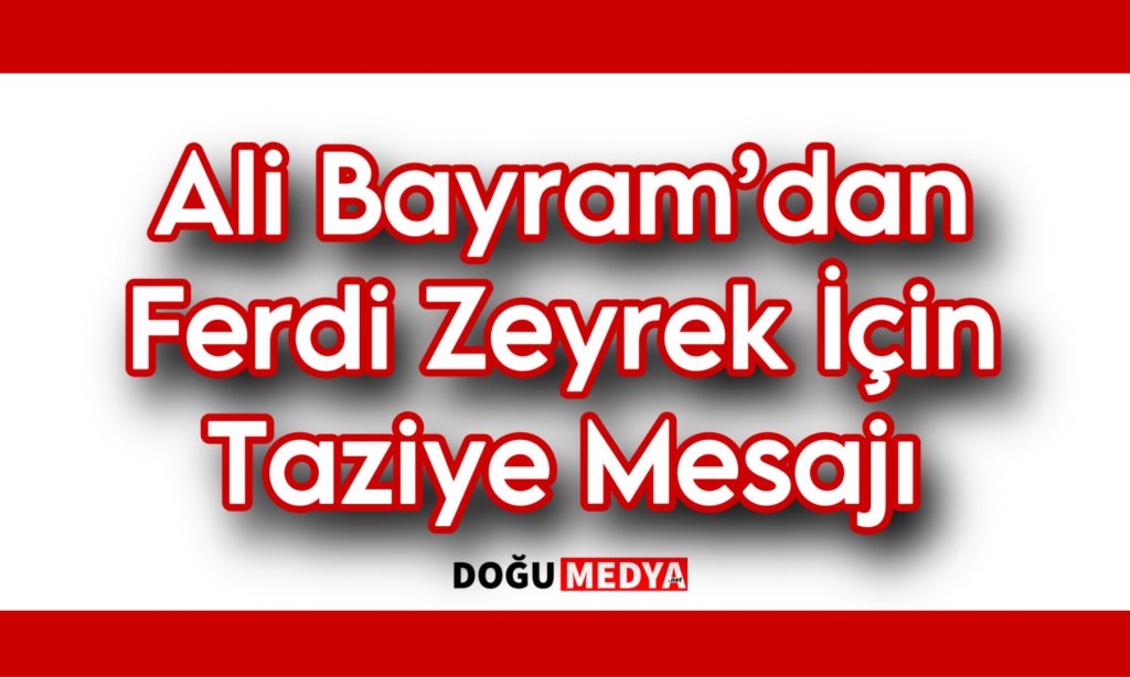 Ali Bayram’dan Ferdi Zeyrek İçin Taziye Mesajı