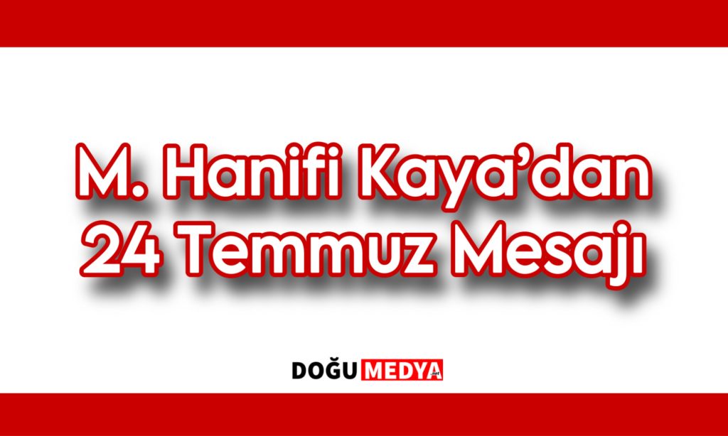 M. Hanifi Kaya’dan 24 Temmuz Mesajı