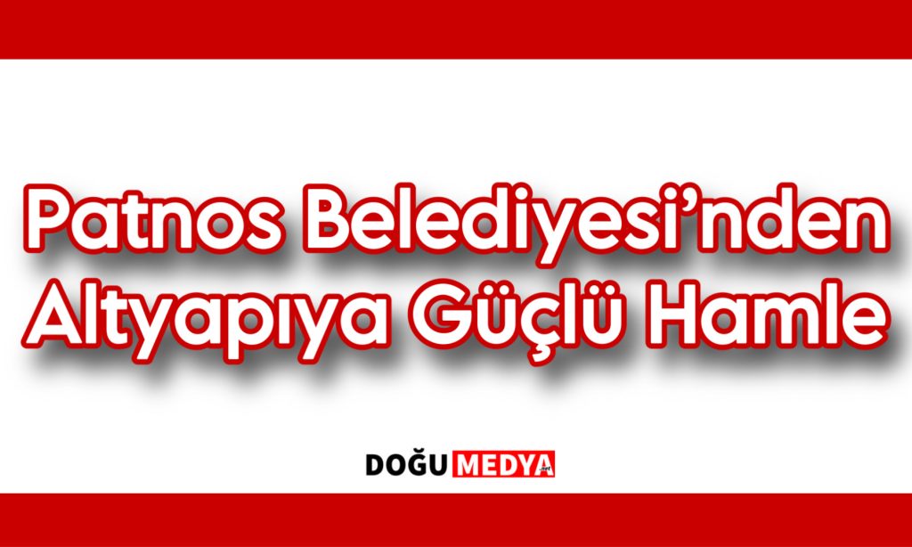 Patnos Belediyesi’nden Altyapıya Güçlü Hamle