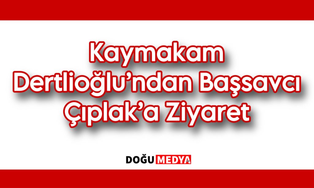 Kaymakam Dertlioğlu’ndan Başsavcı Çıplak’a Ziyaret