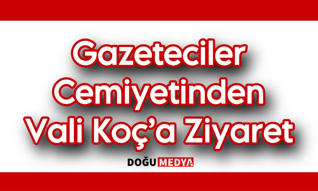 Gazeteciler Cemiyetinden Vali Koç’a Ziyaret