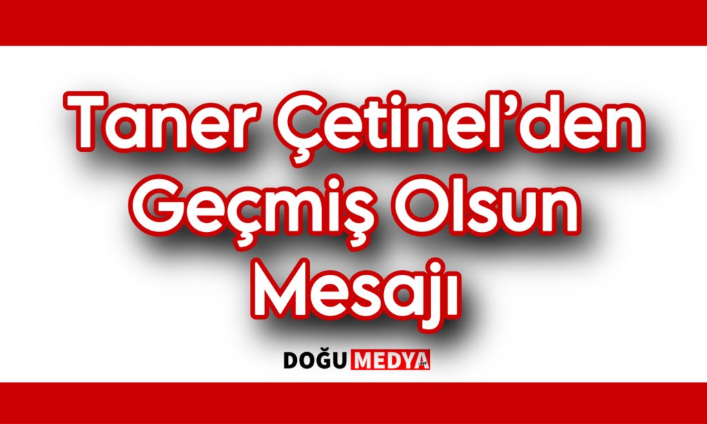 Taner Çetinel’den Geçmiş Olsun Mesajı