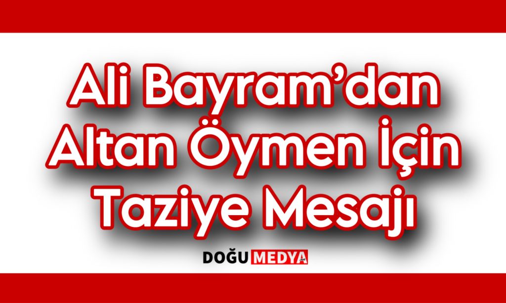 Ali Bayram’dan Altan Öymen İçin Taziye Mesajı