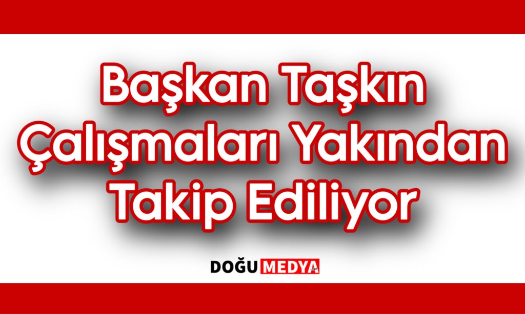Başkan Taşkın Çalışmaları Yakından Takip Ediliyor 