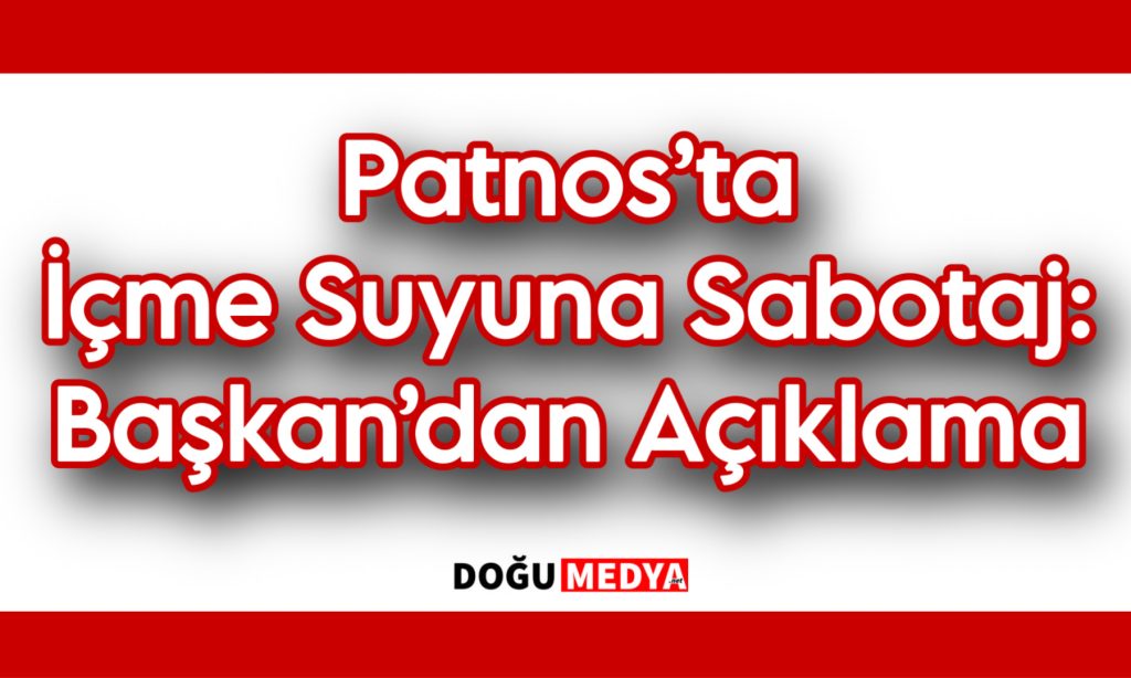 Patnos’ta İçme Suyuna Sabotaj: Başkan’dan Açıklama