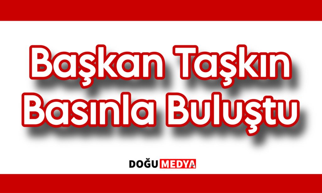 Taşkın Basınla Buluştu Projeleri Tek Tek Anlattı