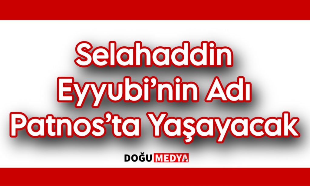 Selahaddin Eyyubi’nin Adı Patnos’ta Yaşayacak