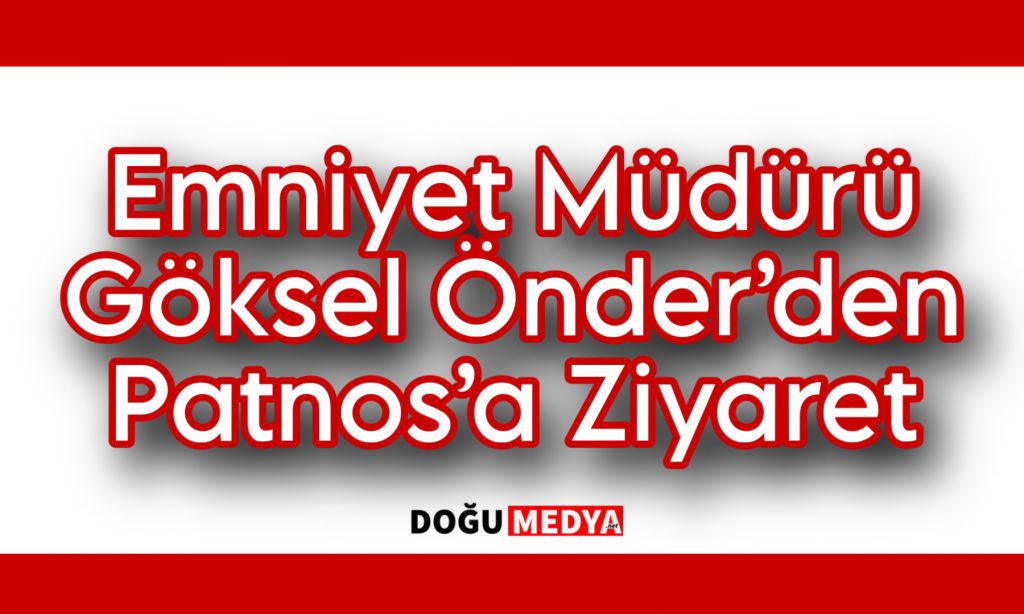 Emniyet Müdürü Göksel Önder’den Patnos’a Ziyaret 