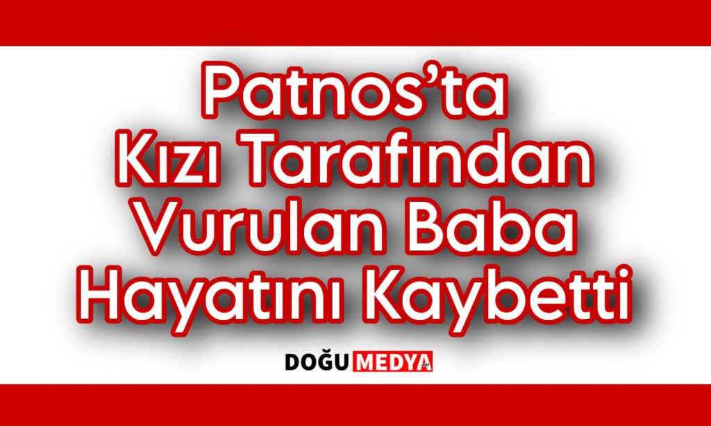 Patnos’ta Kızı Tarafından Vurulan Baba Hayatını Kaybetti