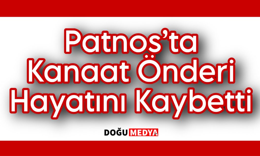 Patnos’ta Kanaat Önderi Hayatını Kaybetti 