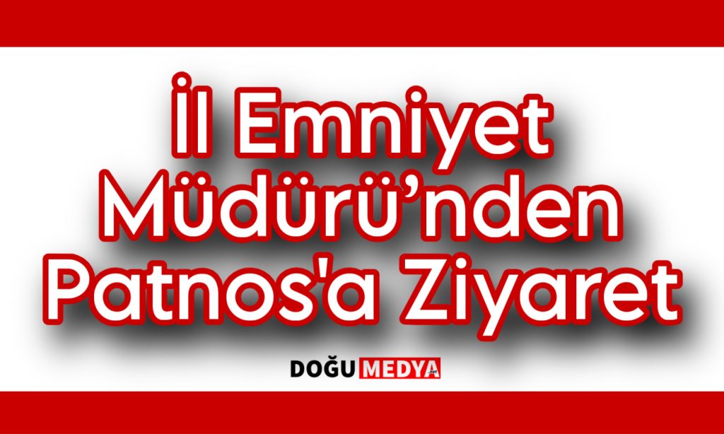 İl Emniyet Müdürü’nden Patnos Ziyaret