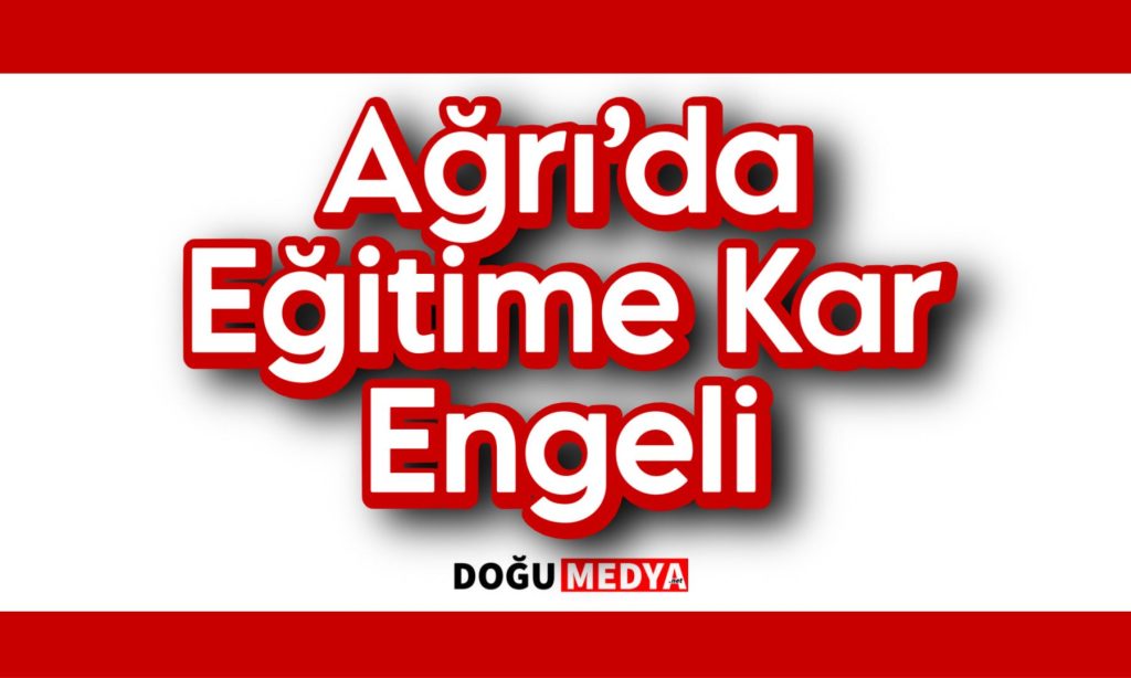 Ağrı’da Eğitime Kar Engeli