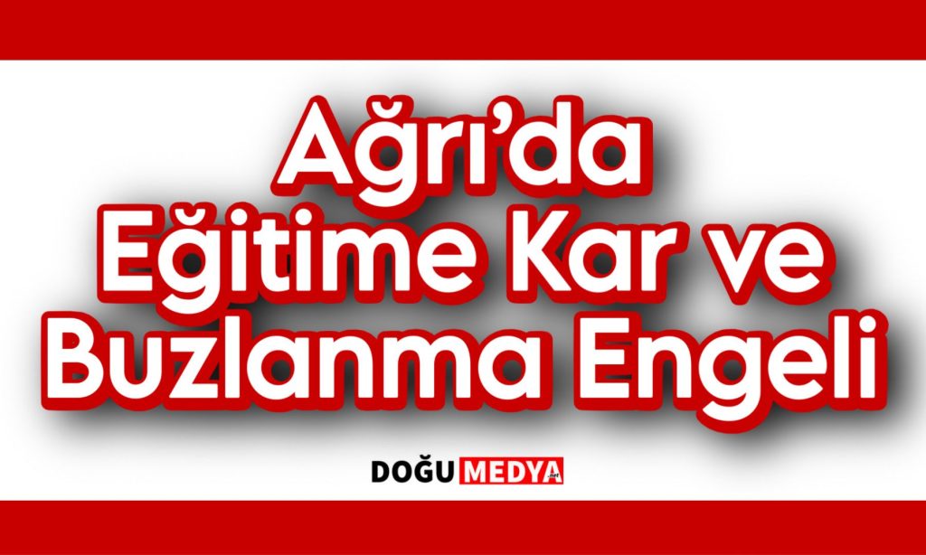 Ağrı’da Eğitime Kar ve Buzlanma Engeli