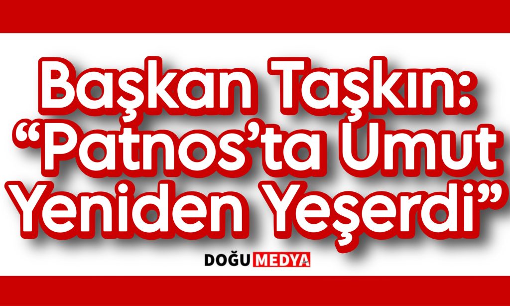 Başkan Taşkın: “Patnos’ta Umut Yeniden Yeşerdi”