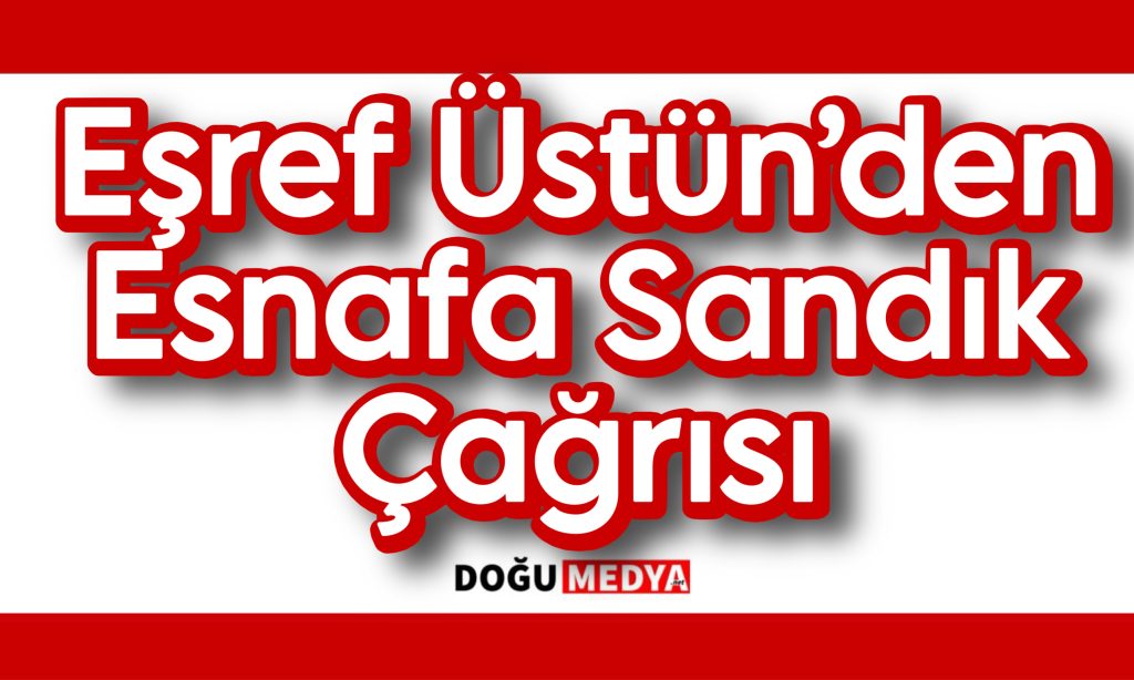 Eşref Üstün’den Esnafa Sandık Çağrısı