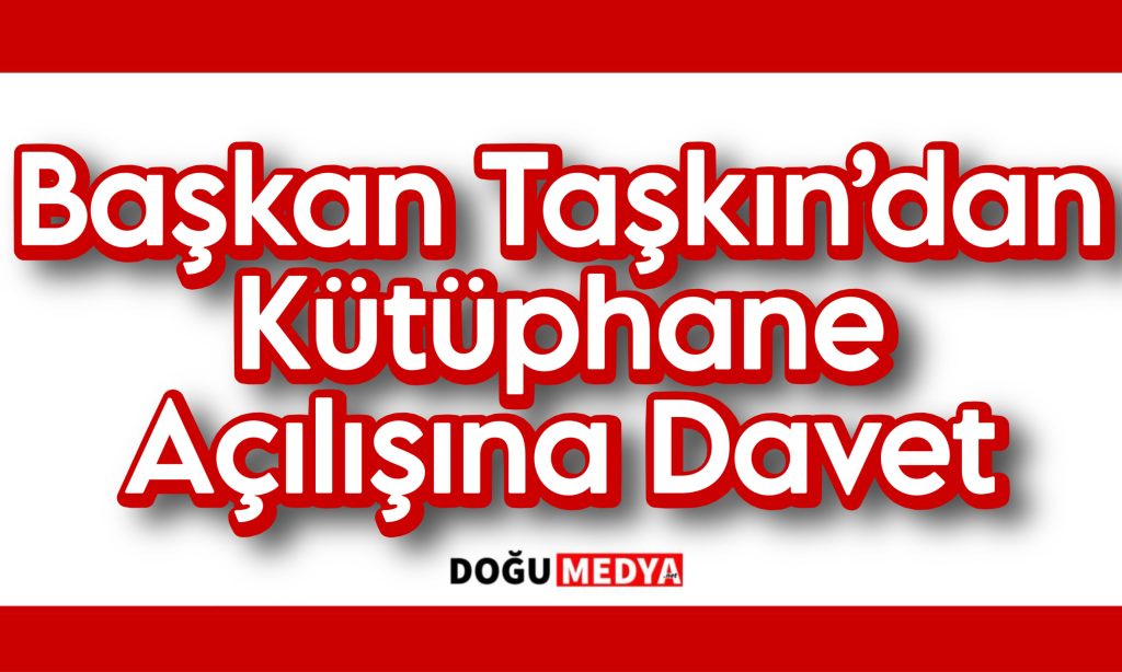 Başkan Taşkın’dan Kütüphane Açılışına Davet
