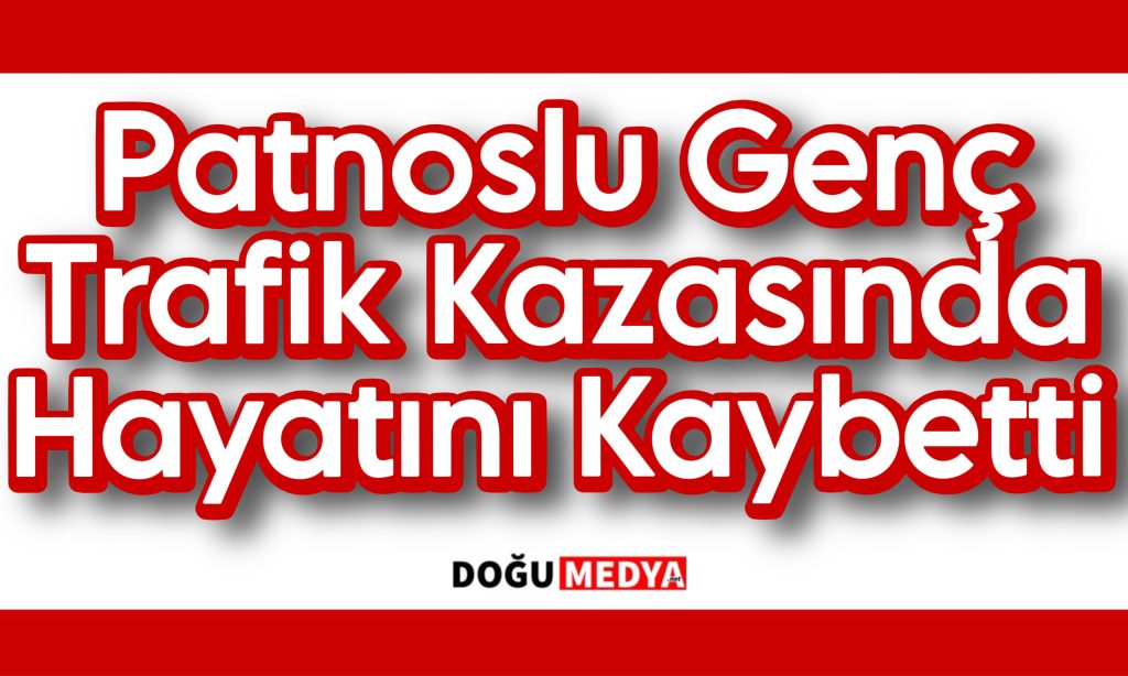 Patnoslu Genç Trafik Kazasında Hayatını Kaybetti