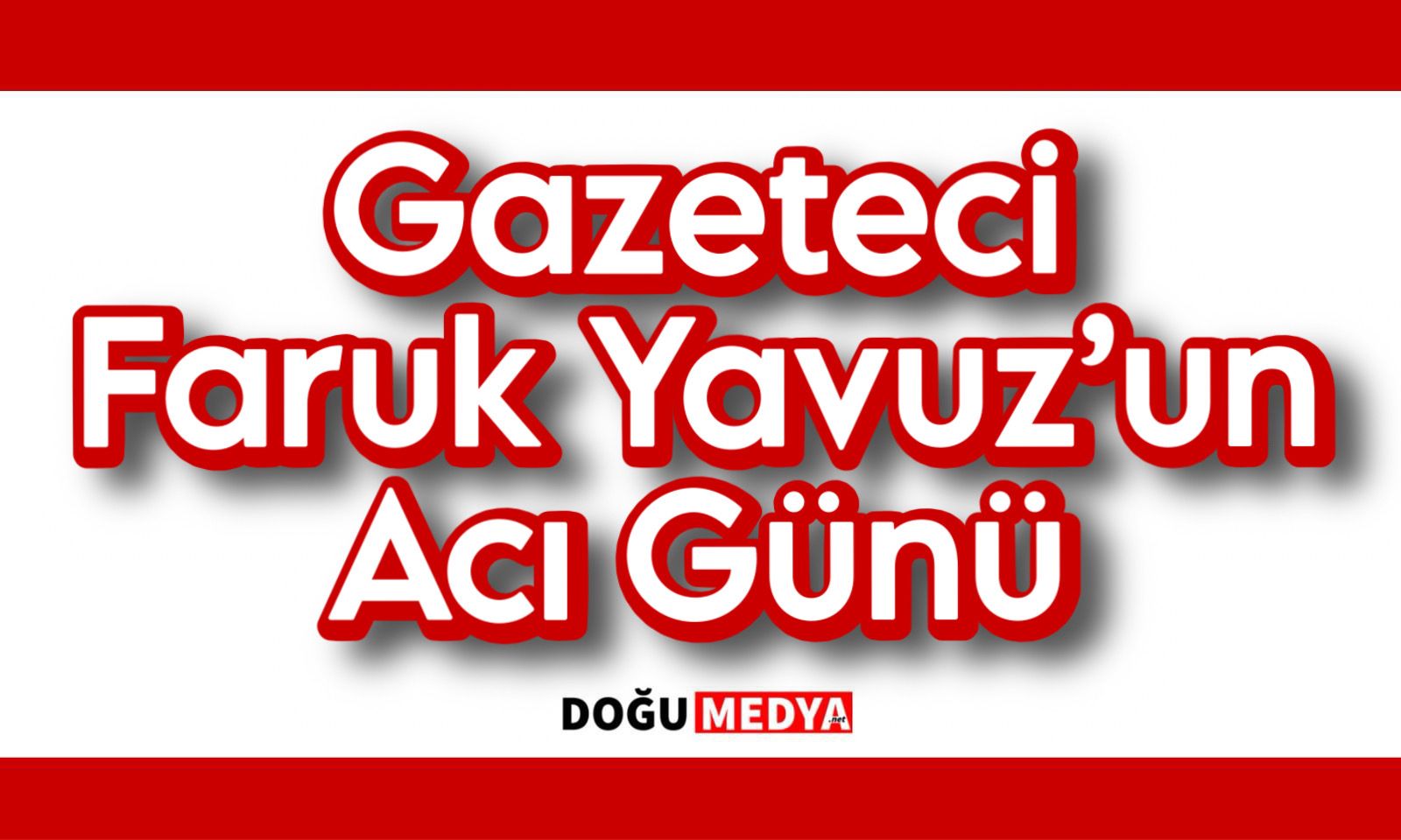 Gazeteci Faruk Yavuz’un Acı Günü